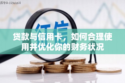 南皮贷款与信用卡，如何合理使用并优化你的财务状况