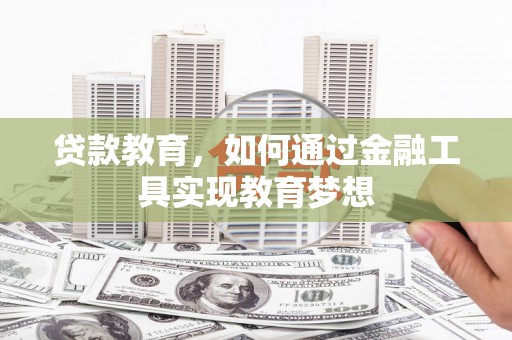 南皮贷款教育，如何通过金融工具实现教育梦想