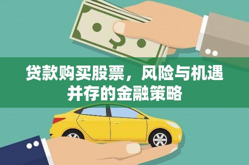 南皮贷款购买股票，风险与机遇并存的金融策略