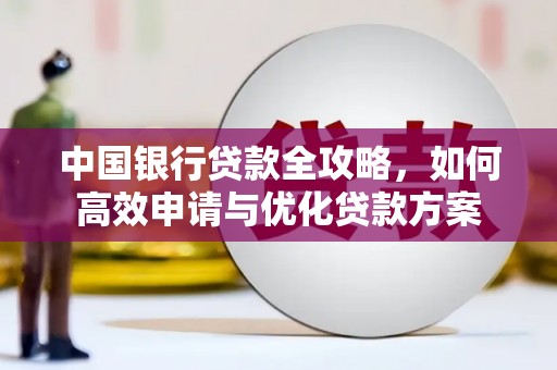 南皮中国银行贷款全攻略，如何高效申请与优化贷款方案